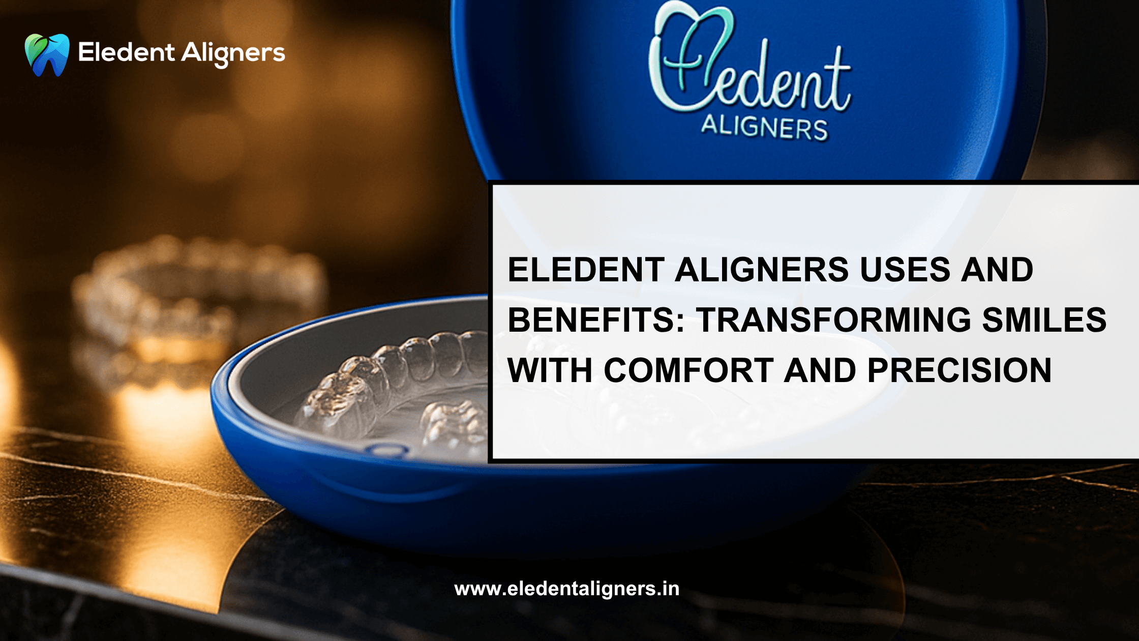 Eledent Aligners Uses and Benefits